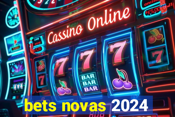 bets novas 2024